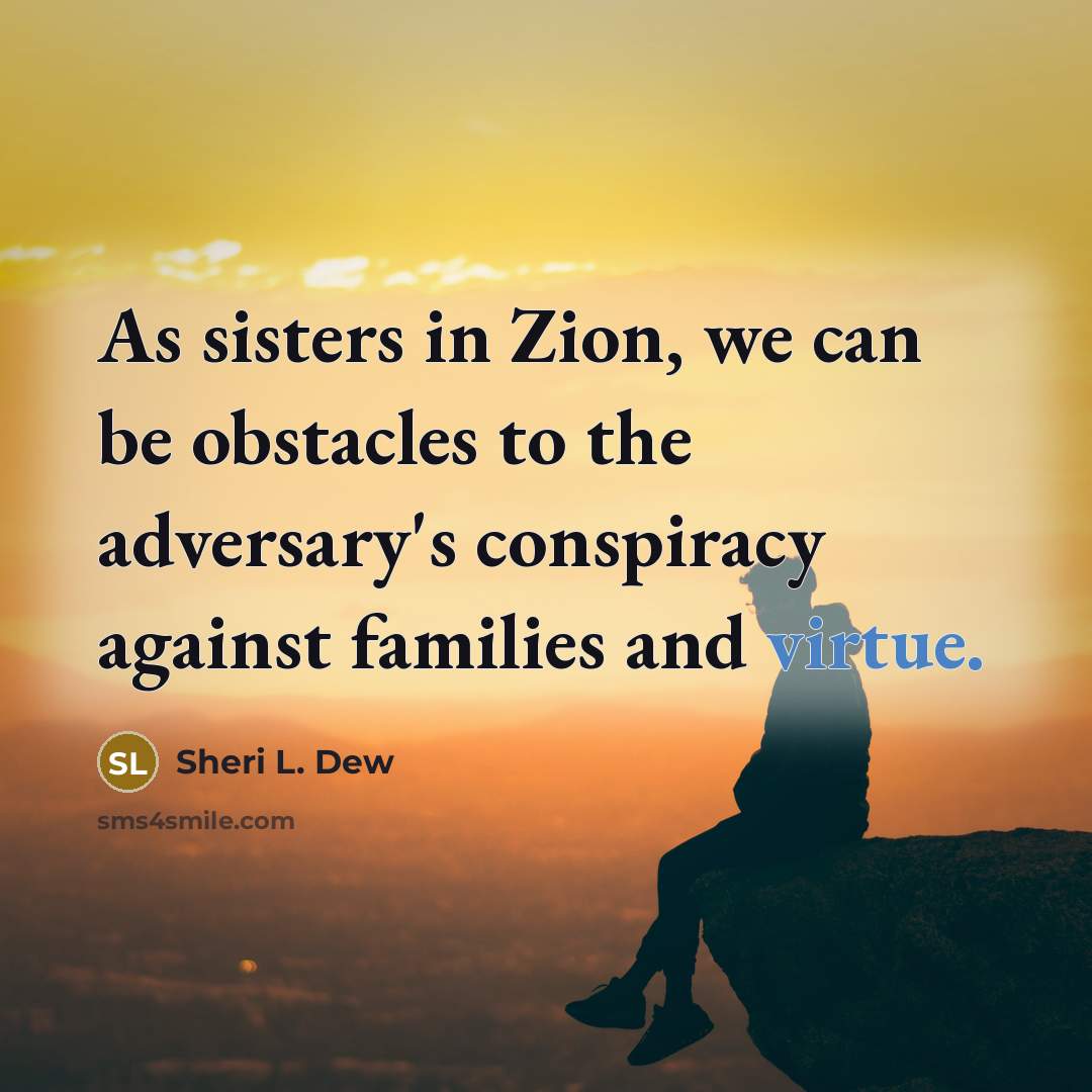 “As sisters in Zion, we can be obstacles to the…” quote by Sheri L. Dew