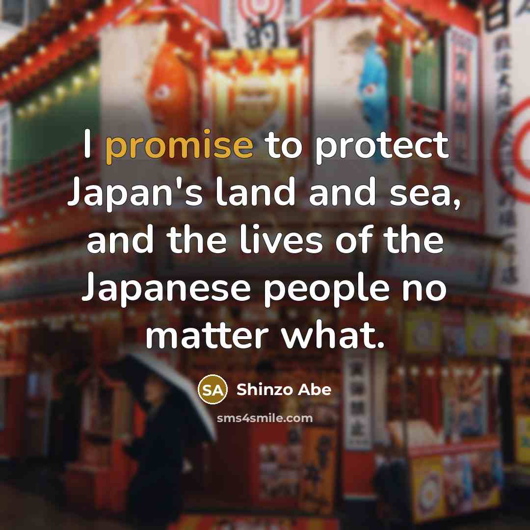“I promise to protect Japan's land and sea, and the…” quote by Shinzo Abe