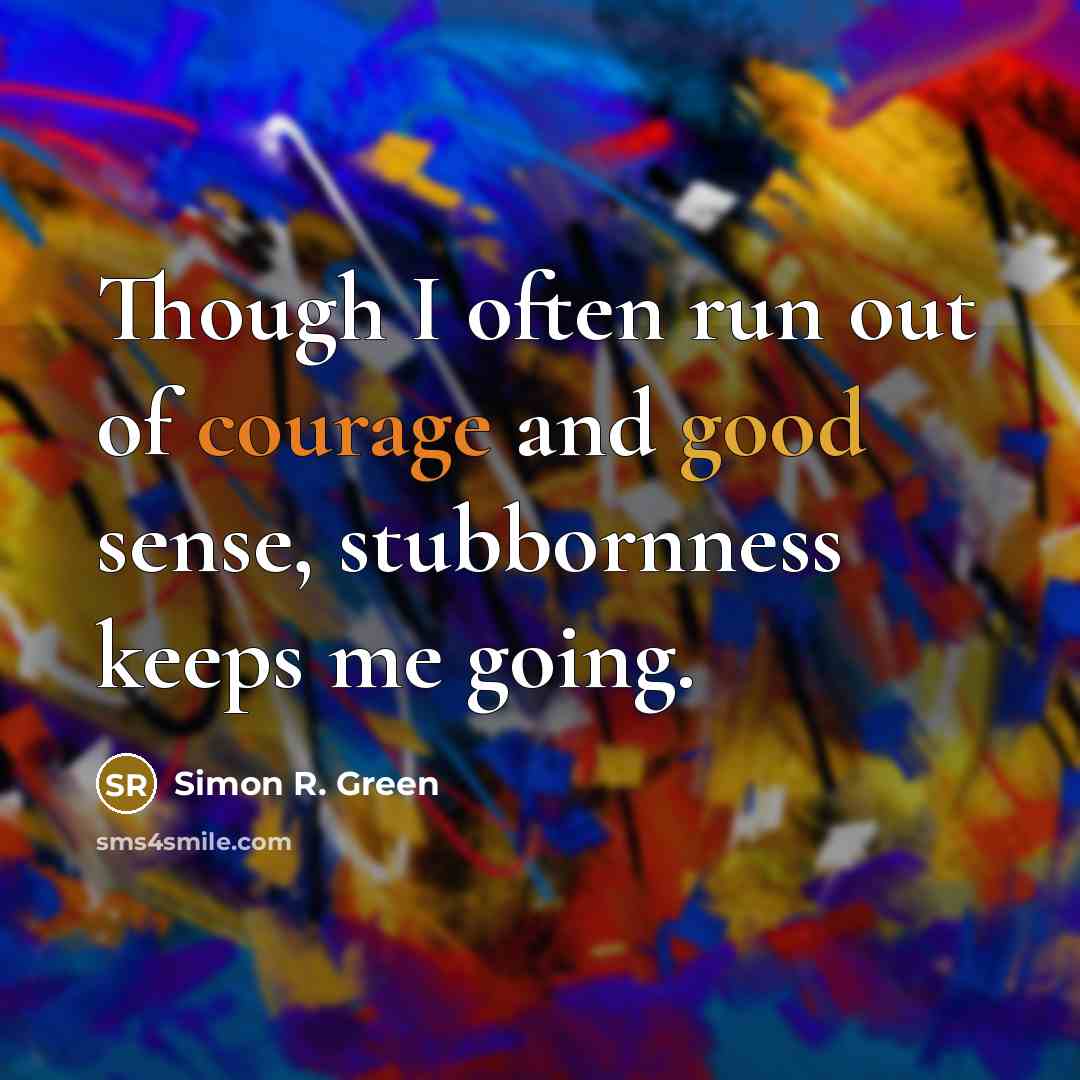 “Though I often run out of courage and good sense,…” quote by Simon R. Green