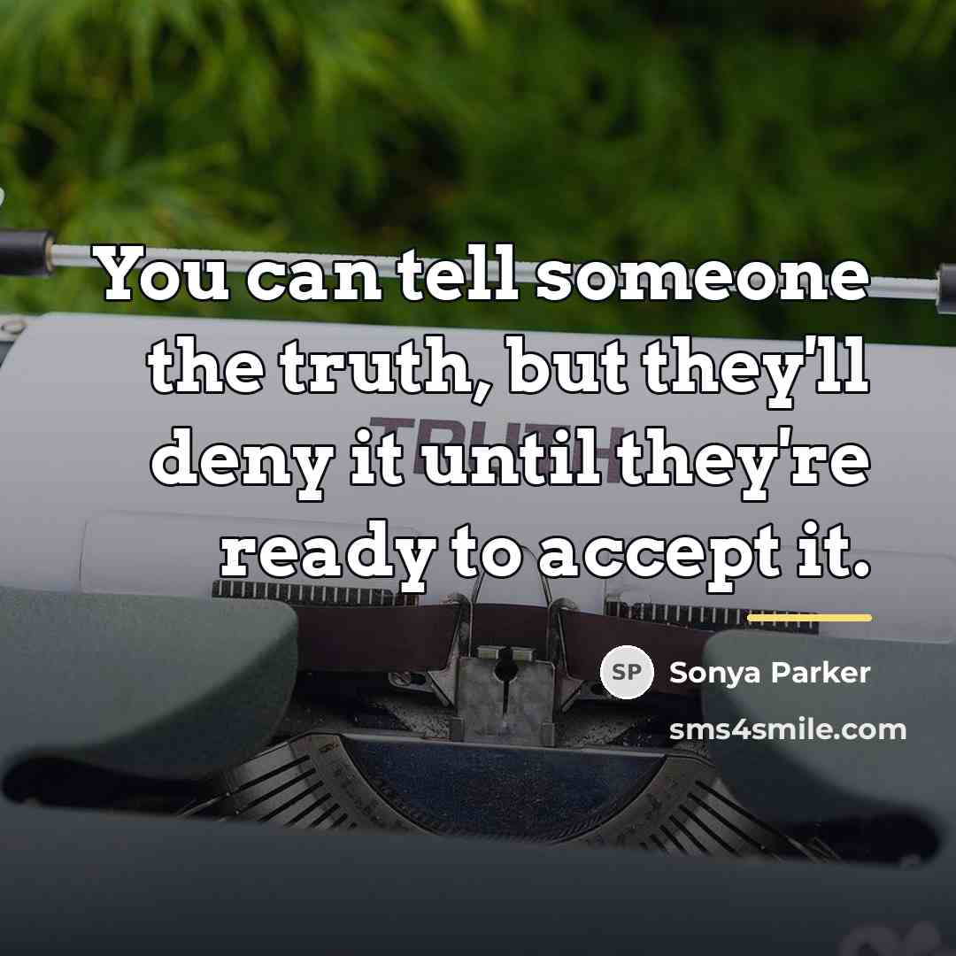 “You can tell someone the truth, but they'll deny it…” quote by SONYA PARKER