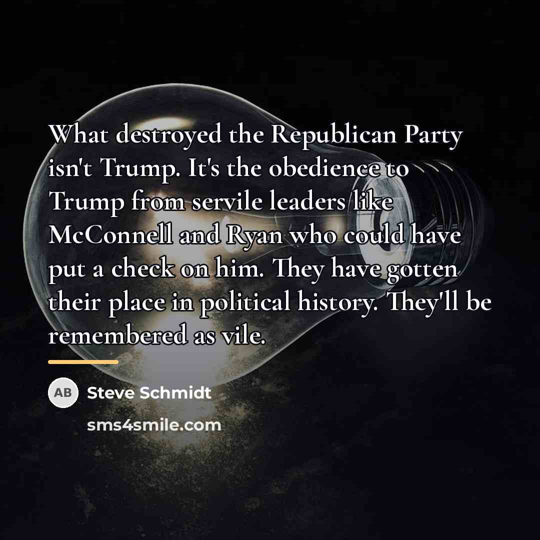“What destroyed the Republican Party isn't Trump. It's the obedience…” quote by Steve Schmidt