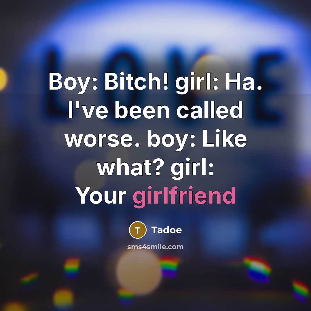 “Boy: Bitch! girl: Ha. I've been called worse. boy: Like what? girl: Your girlfriend” quote by Tadoe