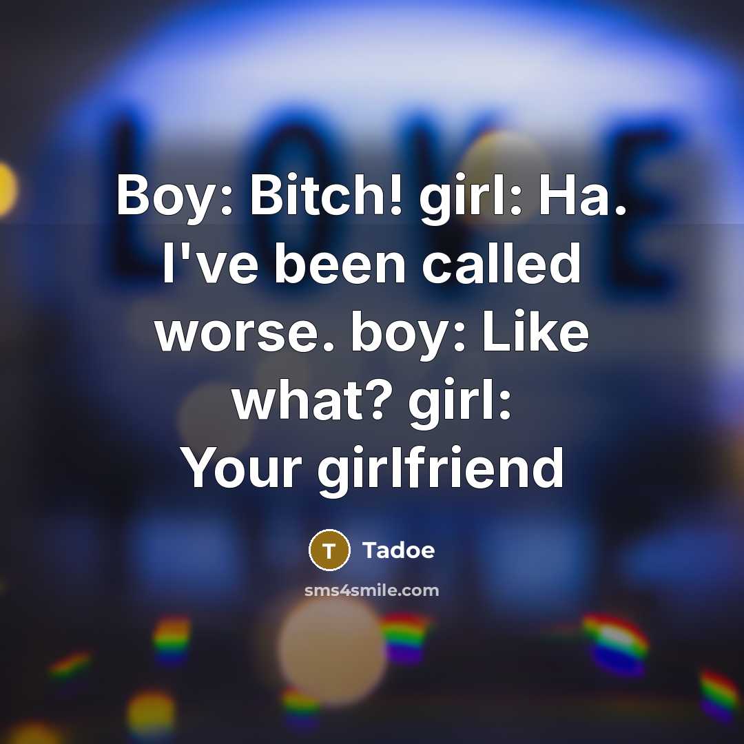 “Boy: Bitch! girl: Ha. I've been called worse. boy: Like what? girl: Your girlfriend” quote by Tadoe