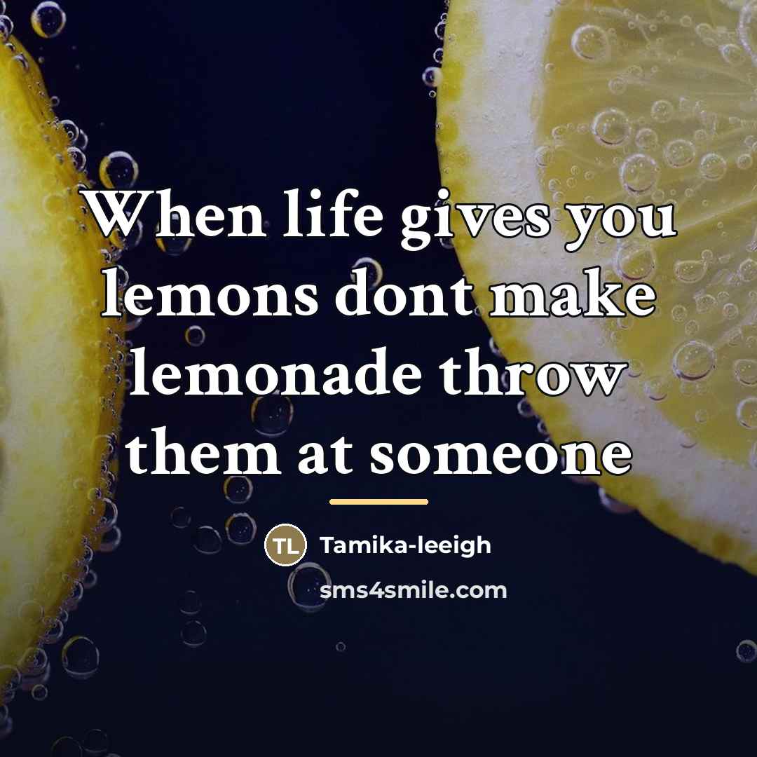“When life gives you lemons dont make lemonade throw them…” quote by Tamika-leeigh