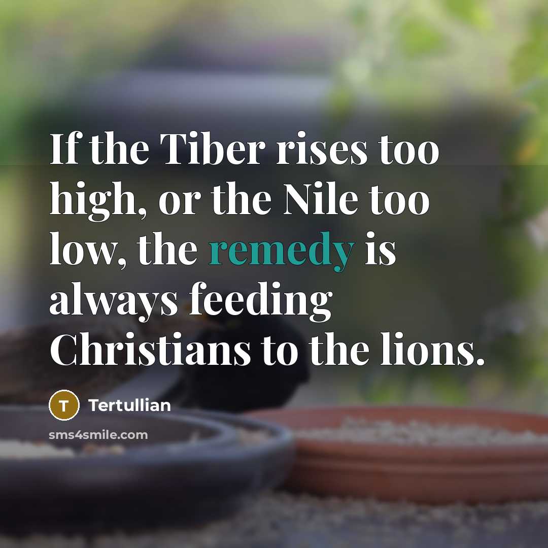 “If the Tiber rises too high, or the Nile too…” quote by Tertullian