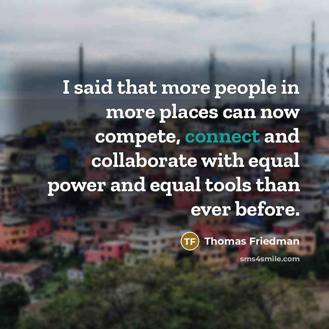 “I said that more people in more places can now…” quote by Thomas Friedman