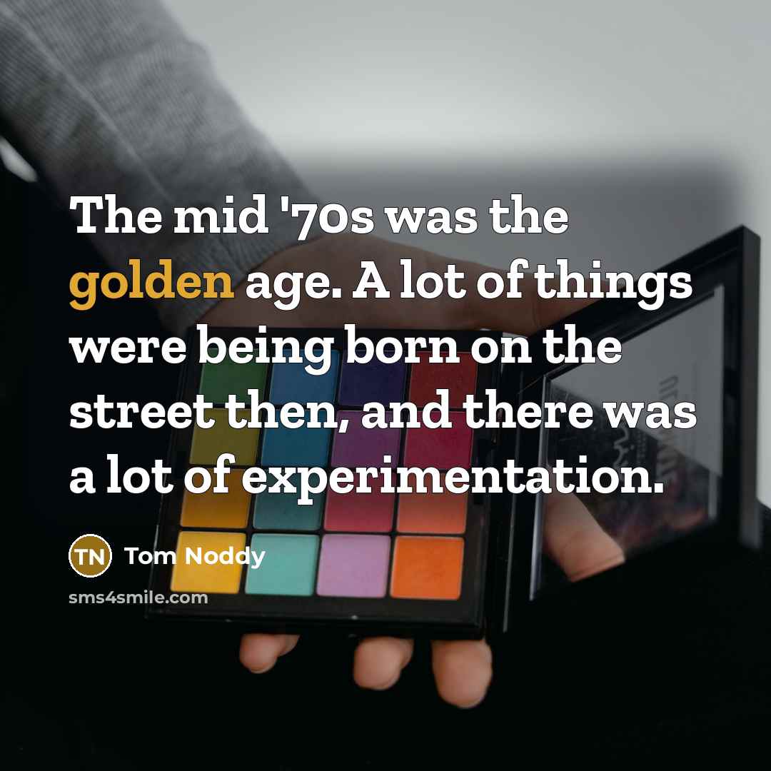 “The mid '70s was the golden age. A lot of…” quote by Tom Noddy