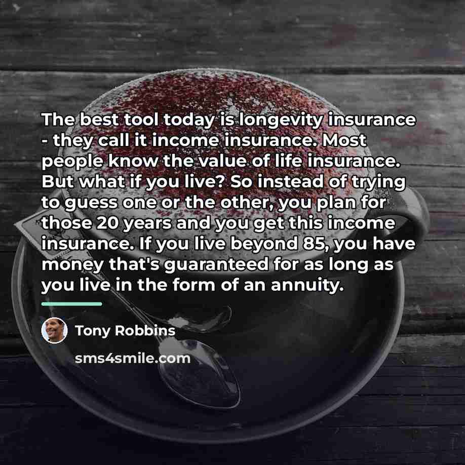 “The best tool today is longevity insurance - they call…” quote by Tony Robbins