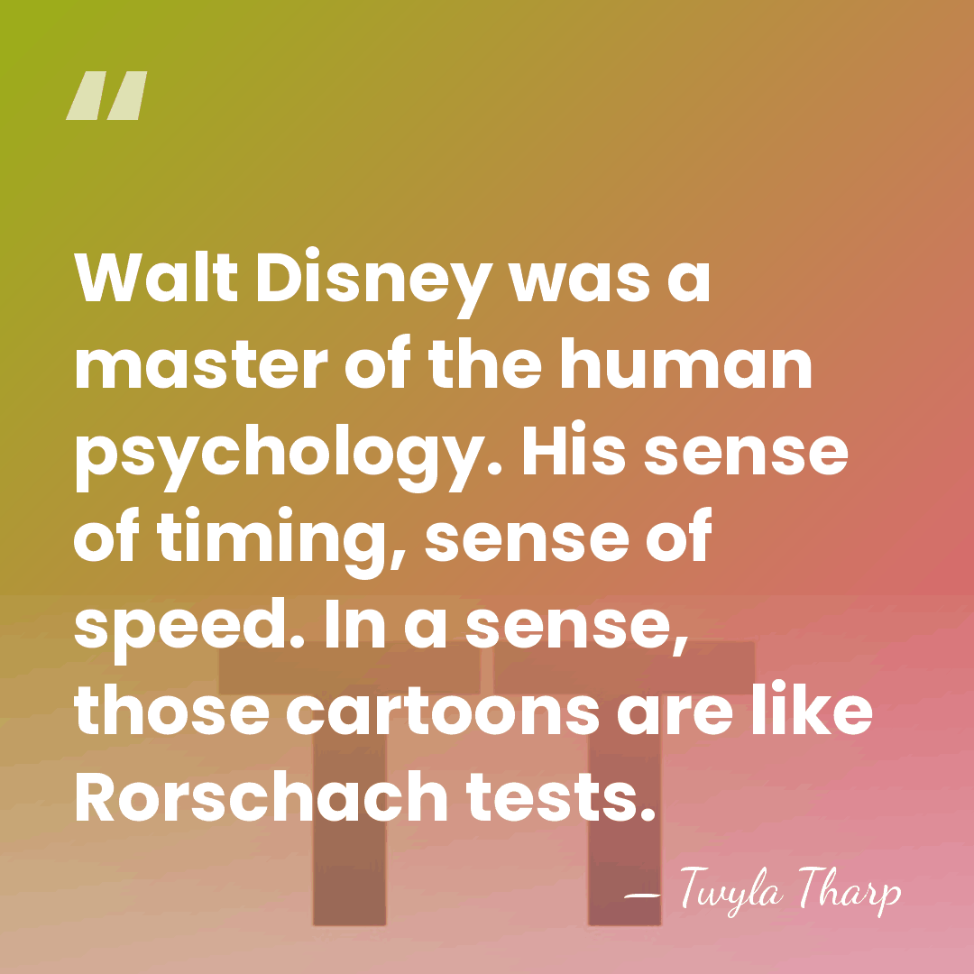 Walt Disney was a master of the human psychology. His sense of&hellip; - Twyla Tharp