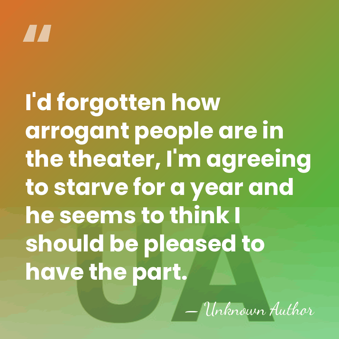 I'd forgotten how arrogant people are in the theater, I'm agreeing to&hellip; - Unknown Author