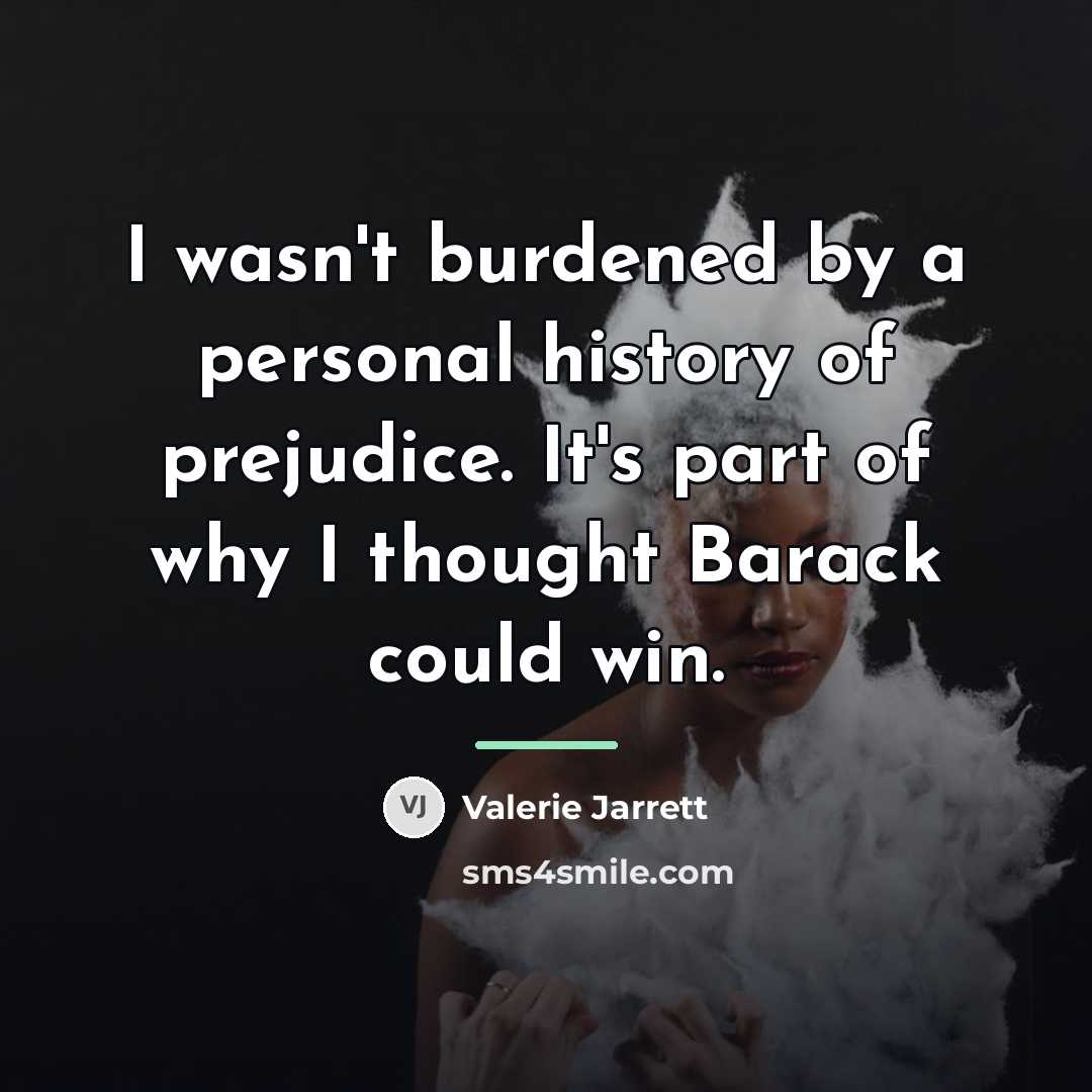 “I wasn't burdened by a personal history of prejudice. It's…” quote by Valerie Jarrett
