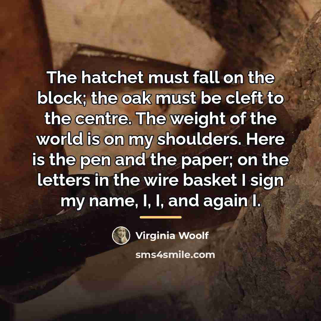 “The hatchet must fall on the block; the oak must…” quote by Virginia Woolf