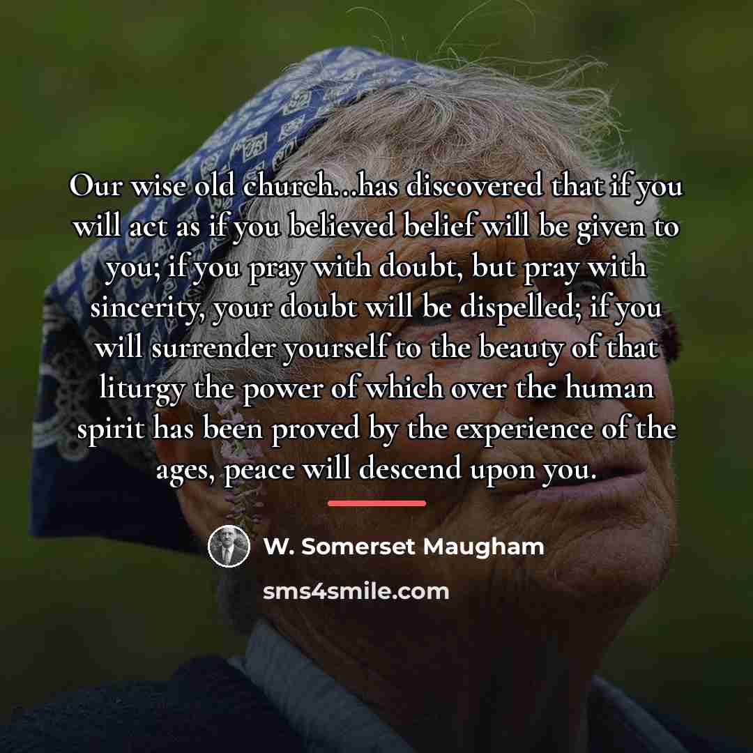 “Our wise old church...has discovered that if you will act…” quote by W. Somerset Maugham