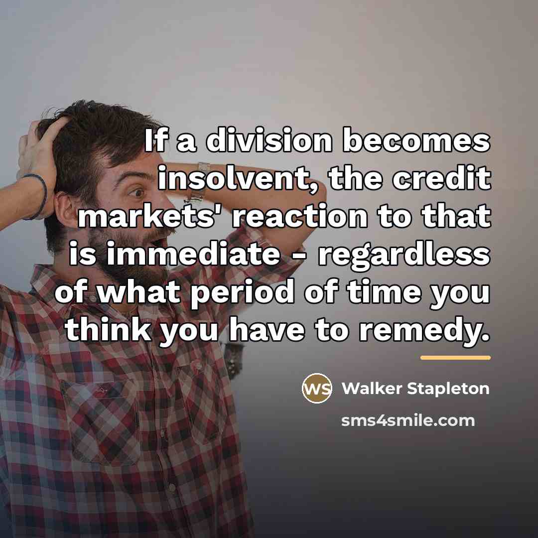 “If a division becomes insolvent, the credit markets' reaction to…” quote by Walker Stapleton
