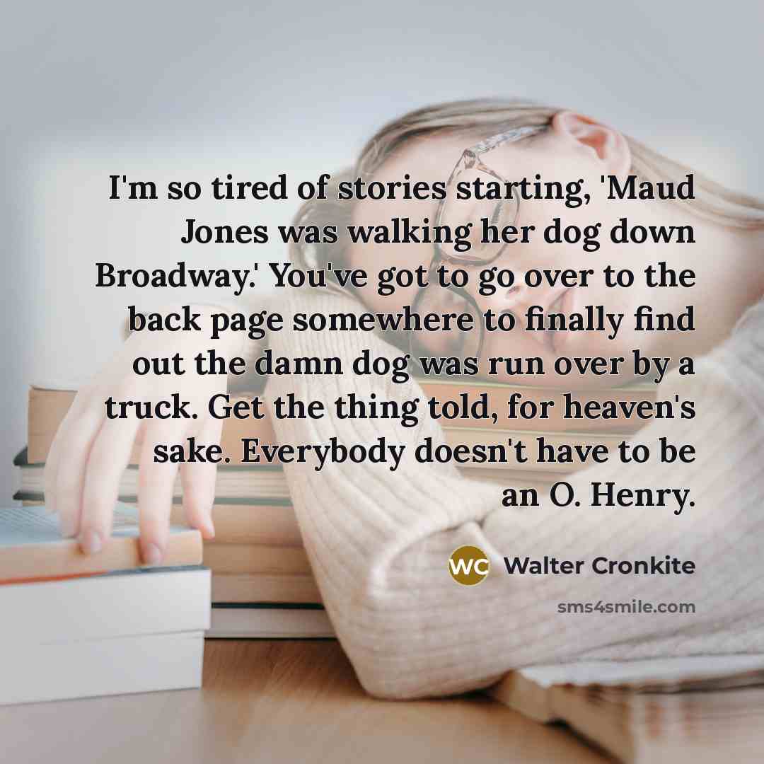 “I'm so tired of stories starting, 'Maud Jones was walking…” quote by Walter Cronkite