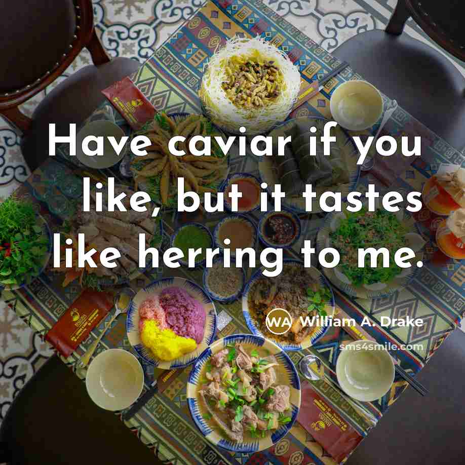 “Have caviar if you like, but it tastes like herring…” quote by William A. Drake