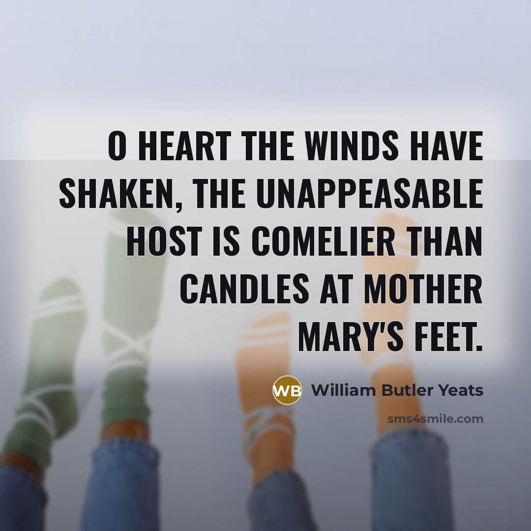 “O heart the winds have shaken, the unappeasable host Is…” quote by William Butler Yeats