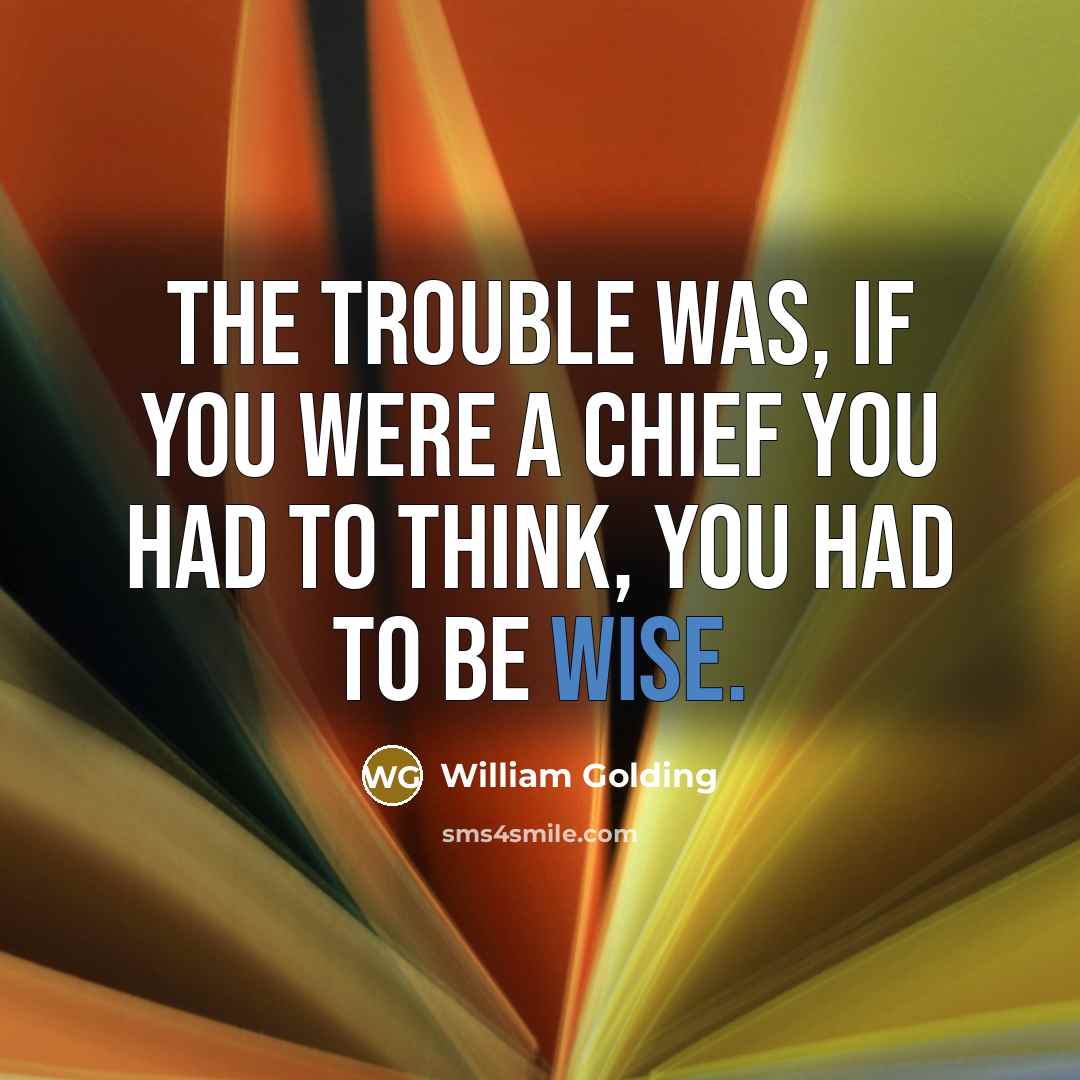 “The trouble was, if you were a chief you had…” quote by William Golding