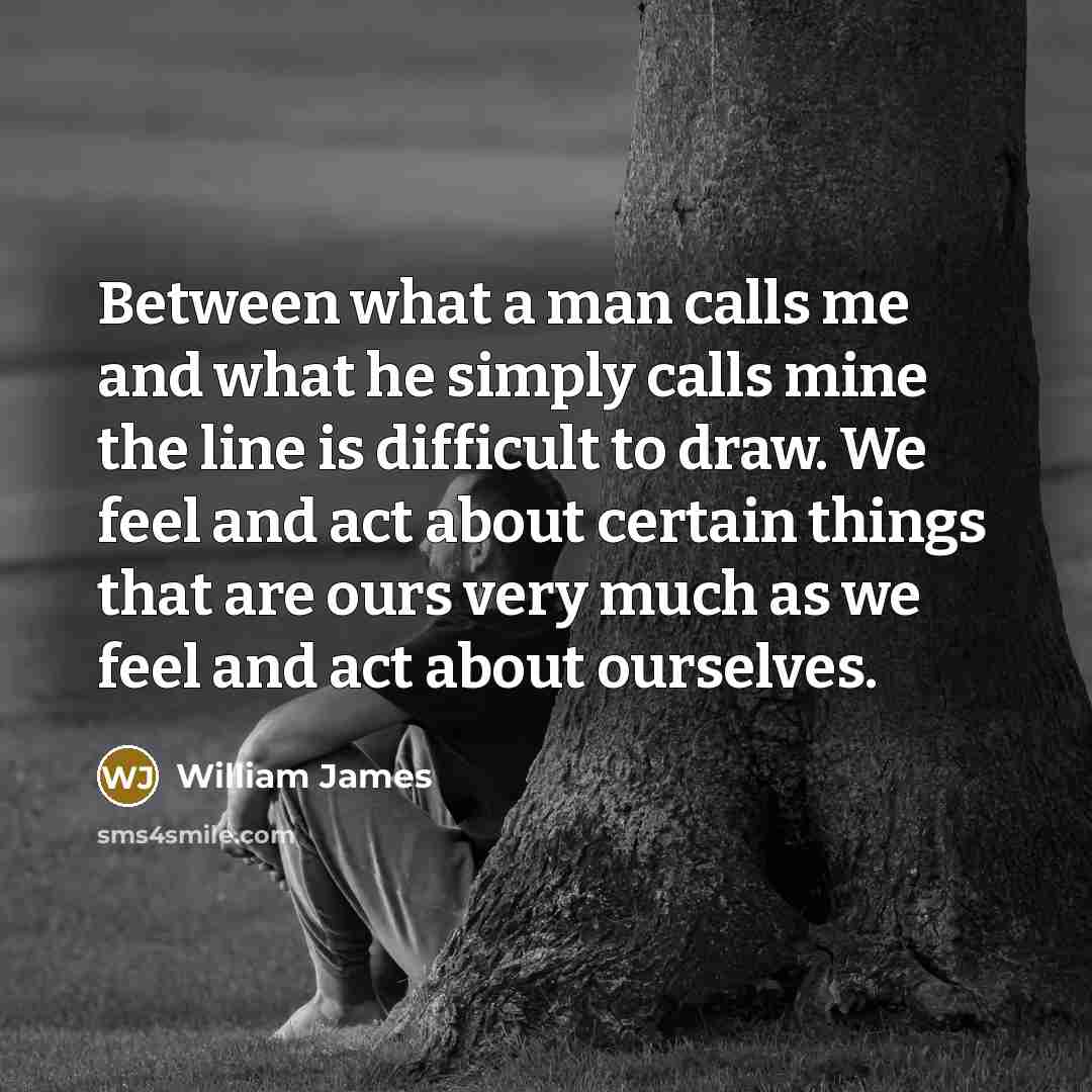 “Between what a man calls me and what he simply…” quote by William James