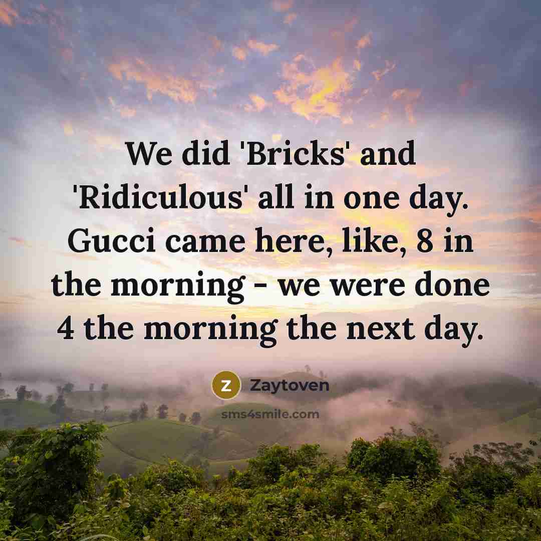 “We did 'Bricks' and 'Ridiculous' all in one day. Gucci…” quote by Zaytoven