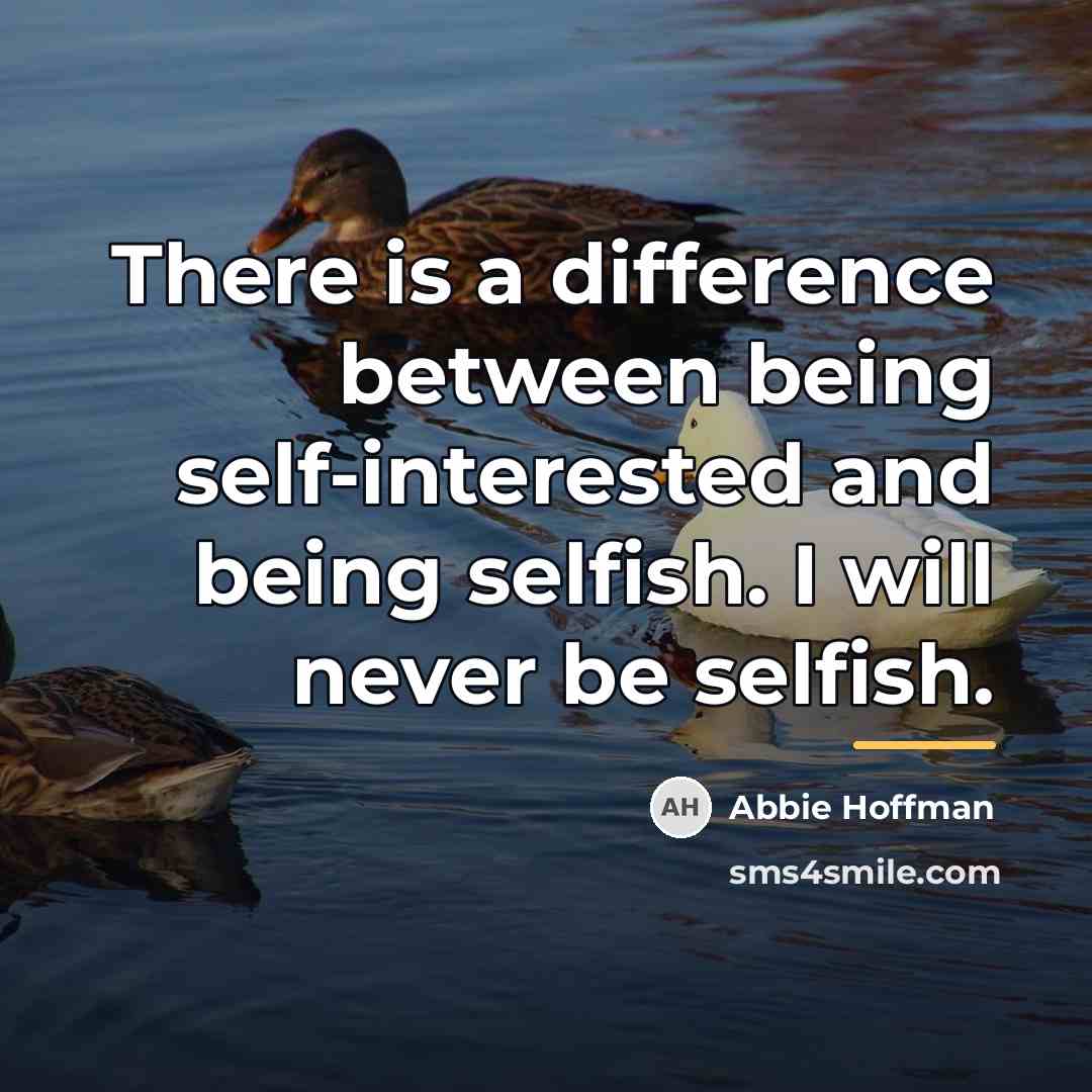 “There is a difference between being self-interested and being selfish.…” quote by Abbie Hoffman