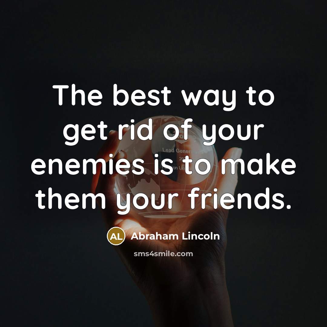 “The best way to get rid of your enemies is…” quote by Abraham Lincoln