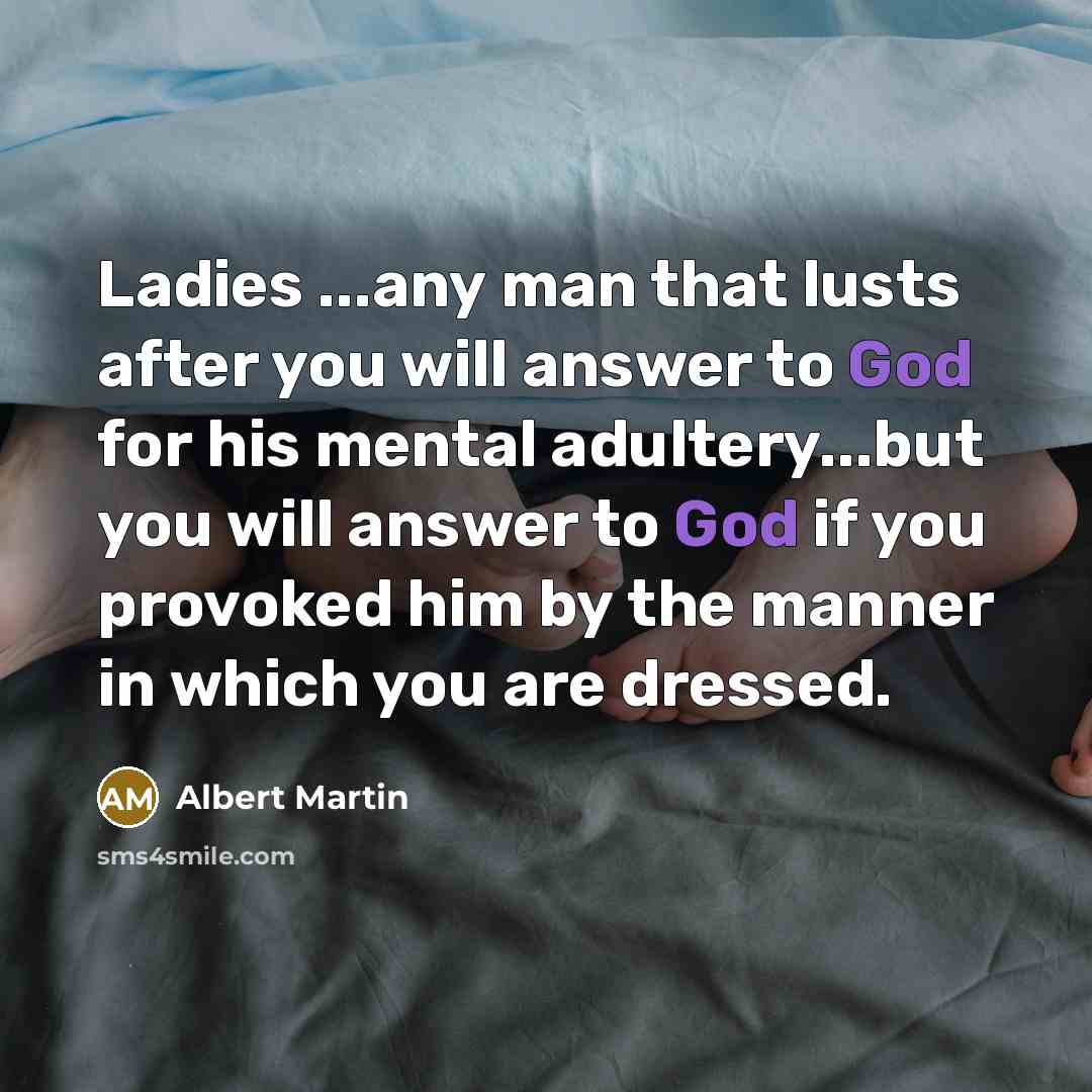 “Ladies ...any man that lusts after you will answer to…” quote by Albert Martin