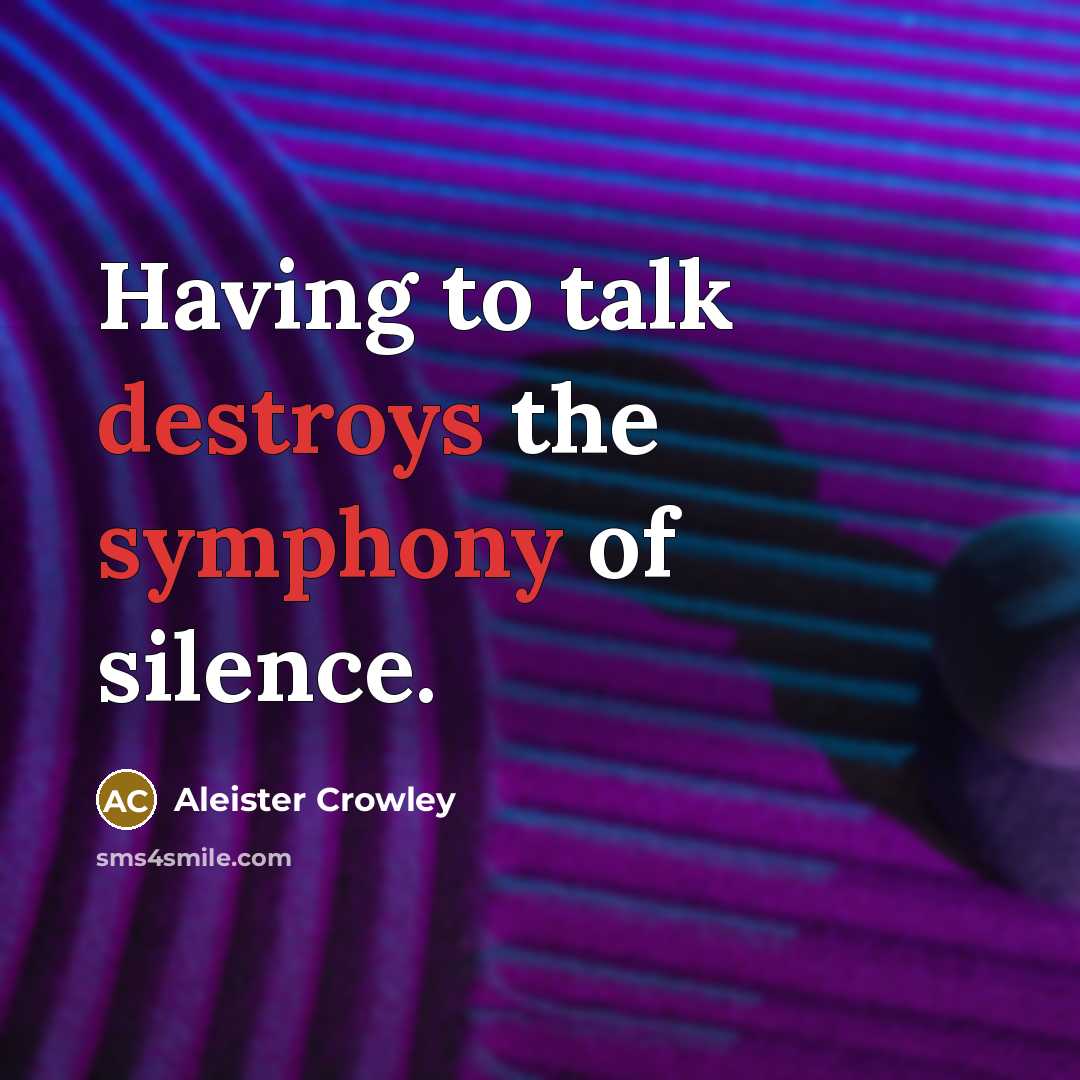 “Having to talk destroys the symphony of silence.” quote by Aleister Crowley