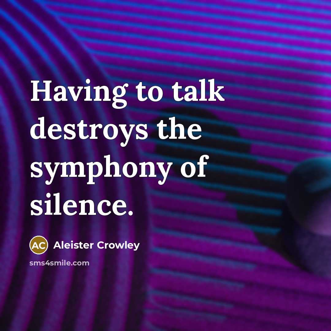 “Having to talk destroys the symphony of silence.…” quote by Aleister Crowley