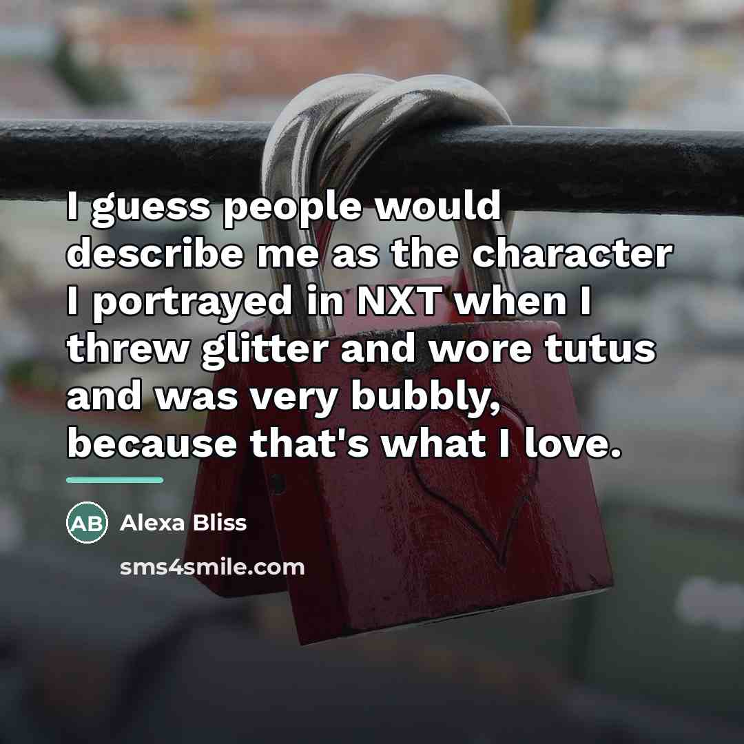 “I guess people would describe me as the character I…” quote by Alexa Bliss