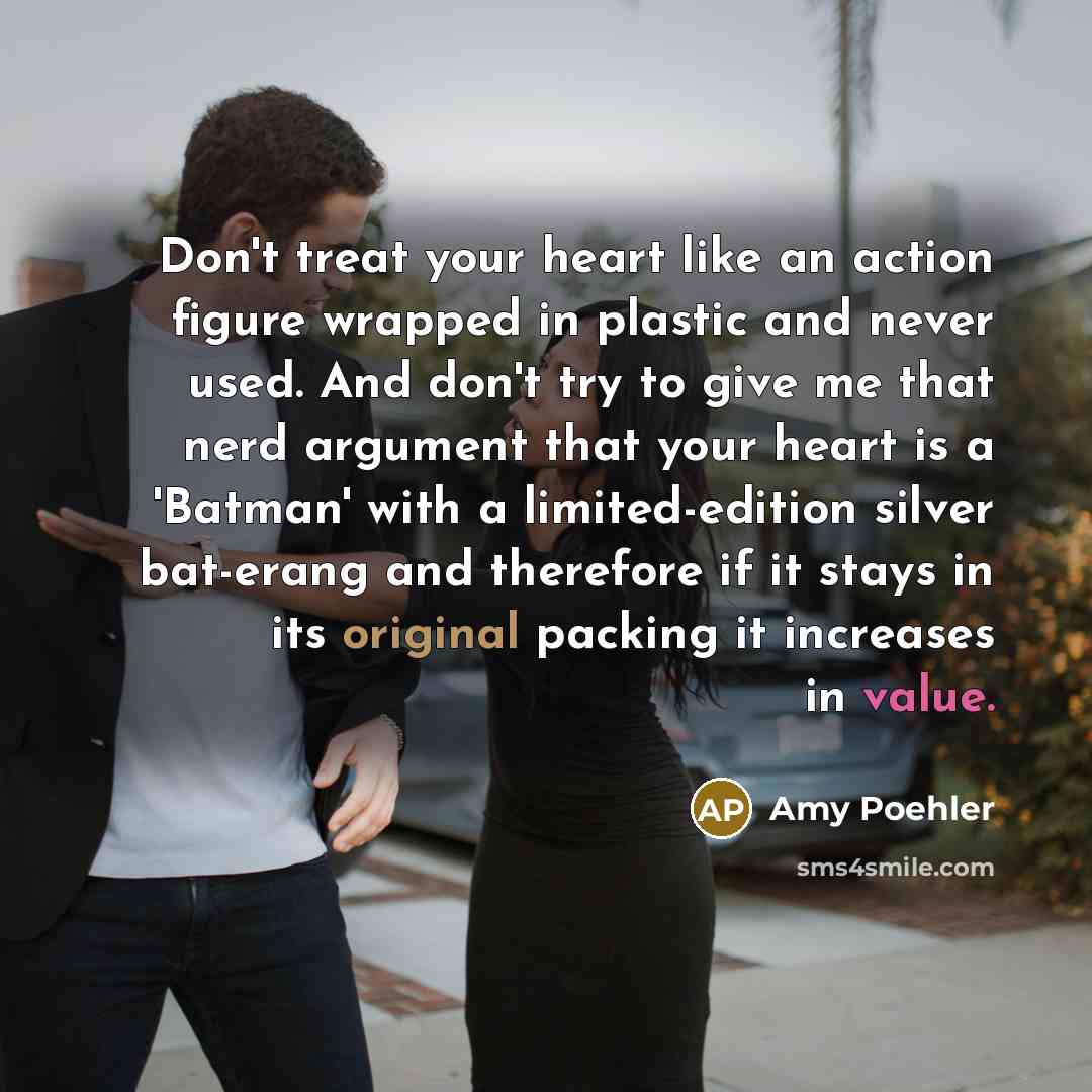 “Don't treat your heart like an action figure wrapped in…” quote by Amy Poehler