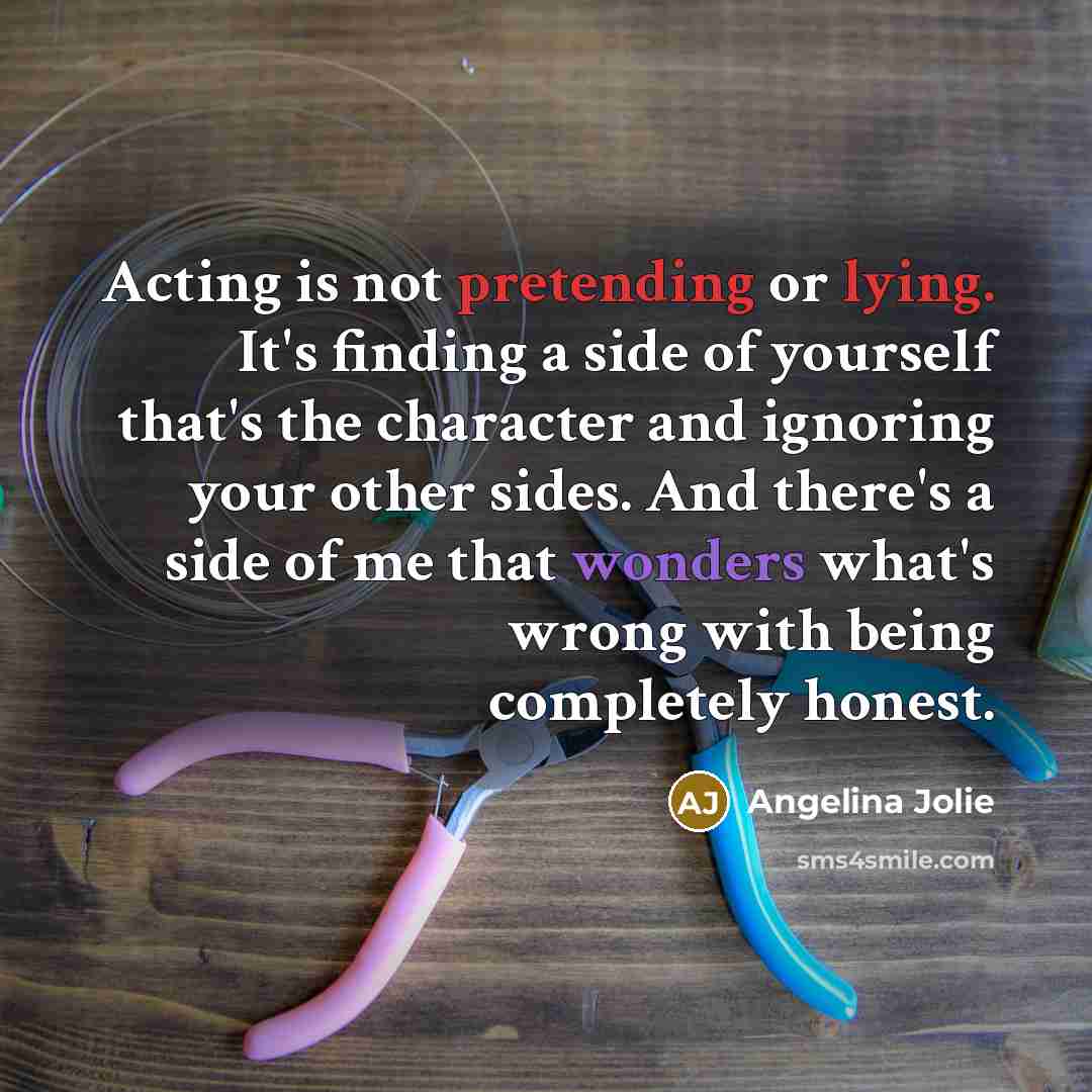 “Acting is not pretending or lying. It's finding a side…” quote by Angelina Jolie