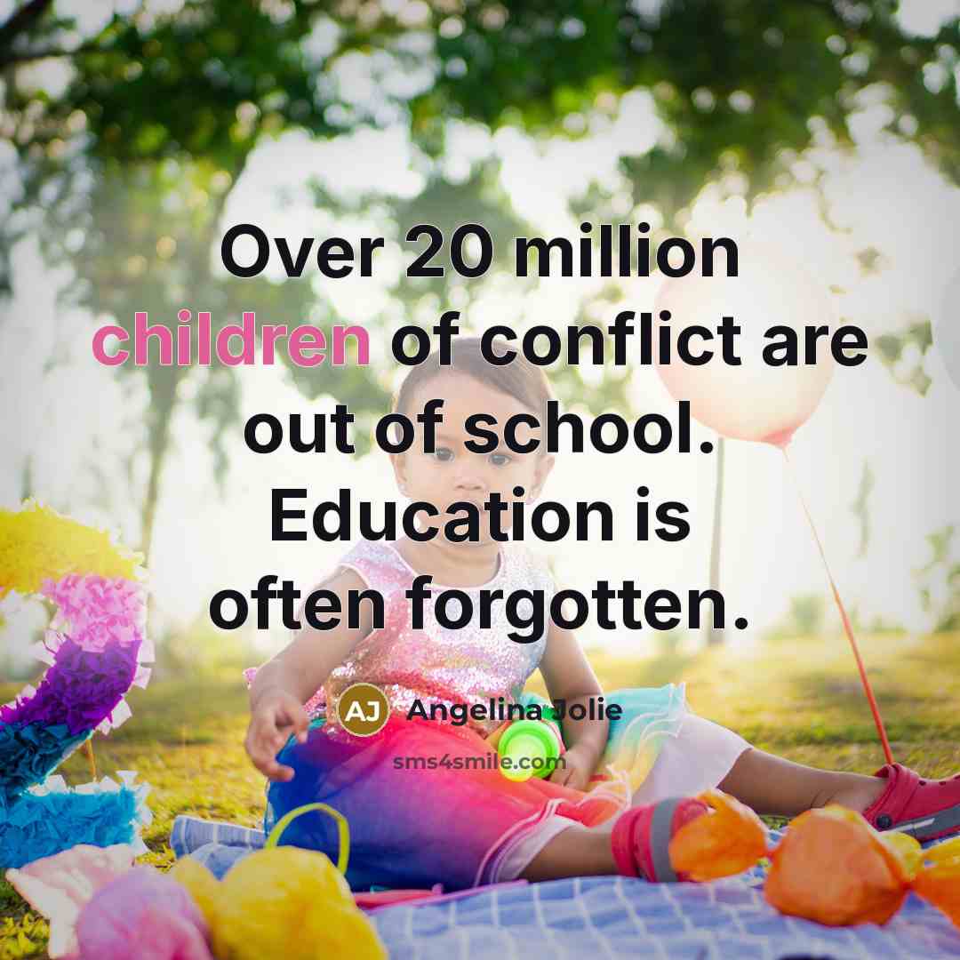 “Over 20 million children of conflict are out of school.…” quote by Angelina Jolie