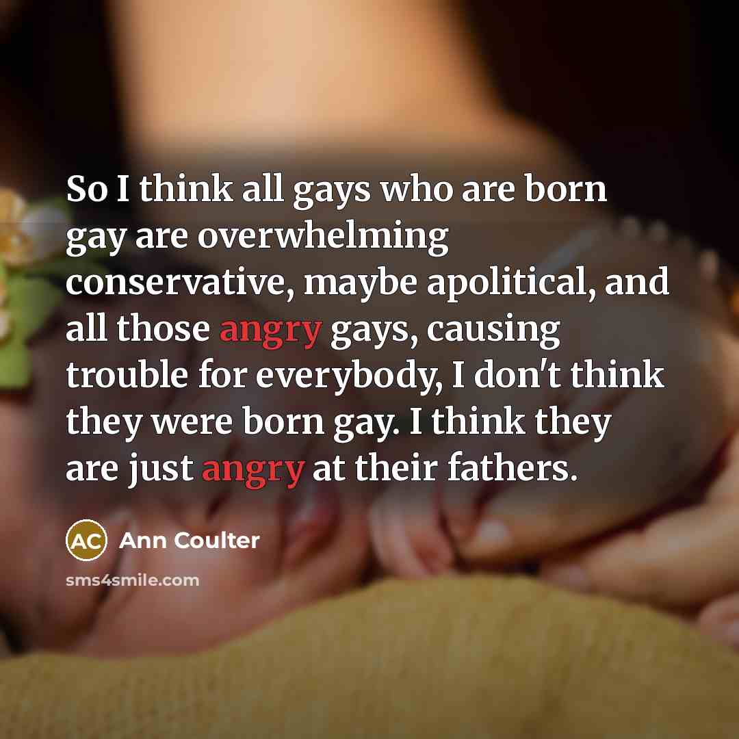 “So I think all gays who are born gay are…” quote by Ann Coulter