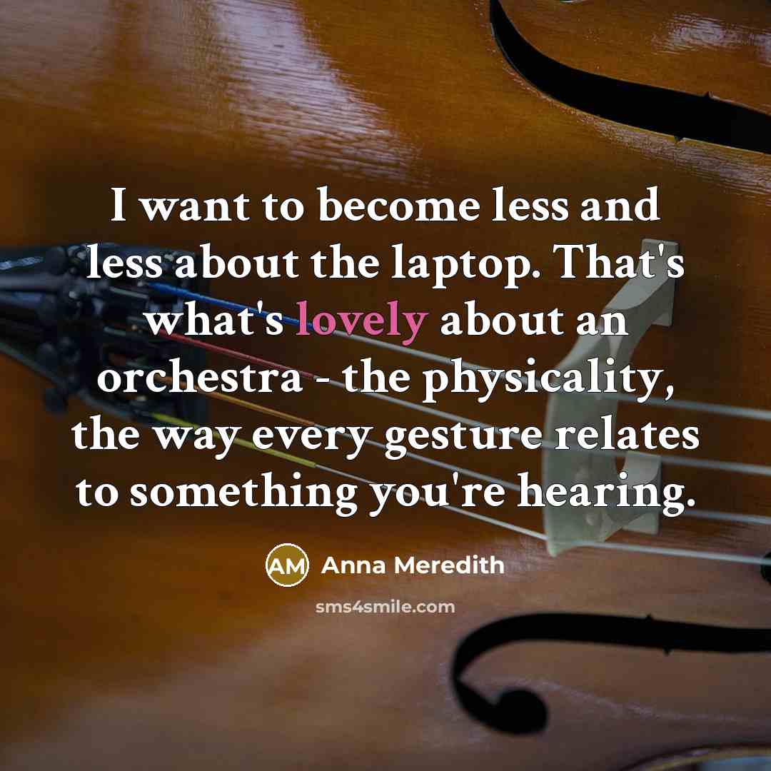 “I want to become less and less about the laptop.…” quote by Anna Meredith
