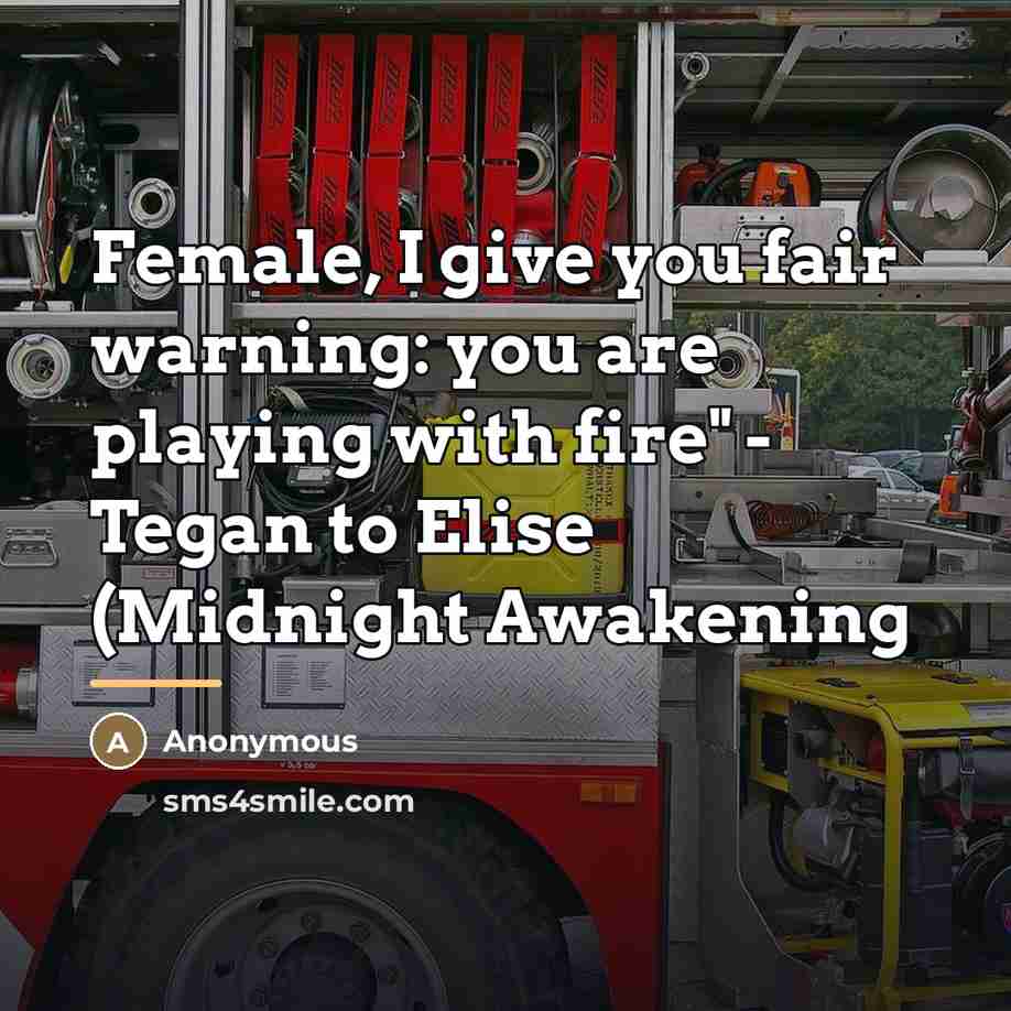 “Female, I give you fair warning: you are playing with…” quote by Anonymous