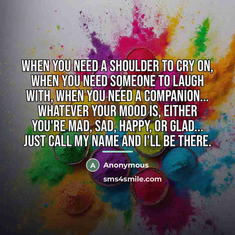“When you need a shoulder to cry on, when you…” quote by Anonymous
