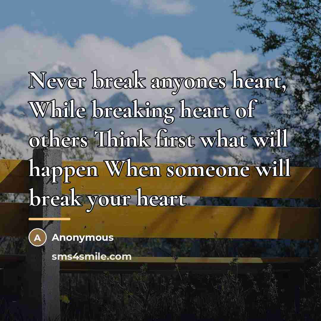 “Never break anyones heart, While breaking heart of others Think…” quote by Anonymous