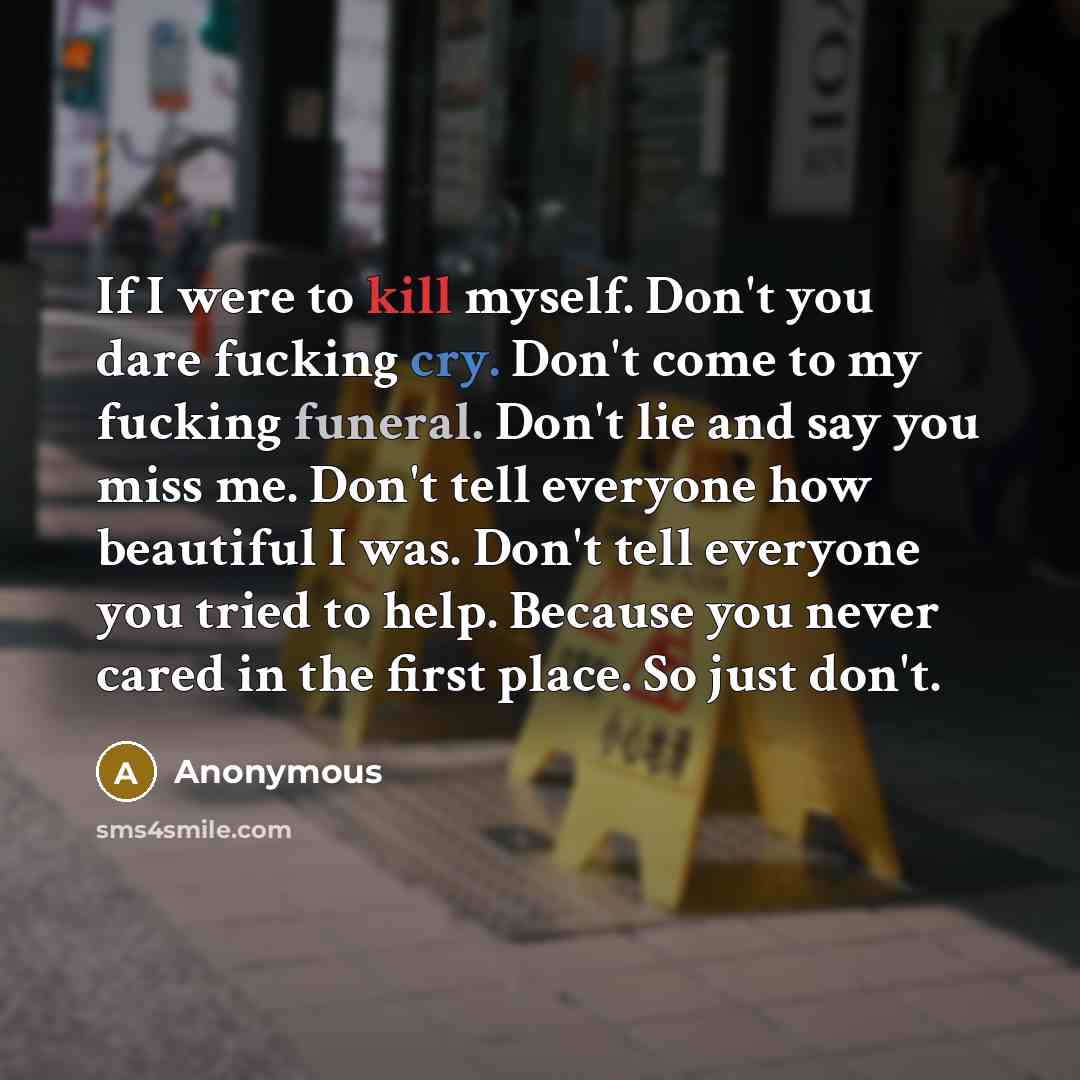 “If I were to kill myself. Don't you dare fucking…” quote by Anonymous