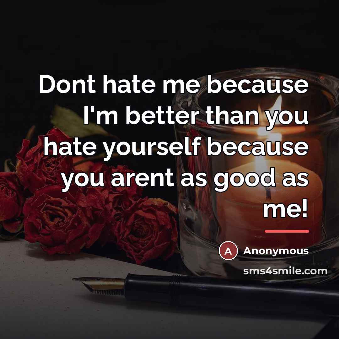 “Dont hate me because I'm better than you hate yourself…” quote by Anonymous