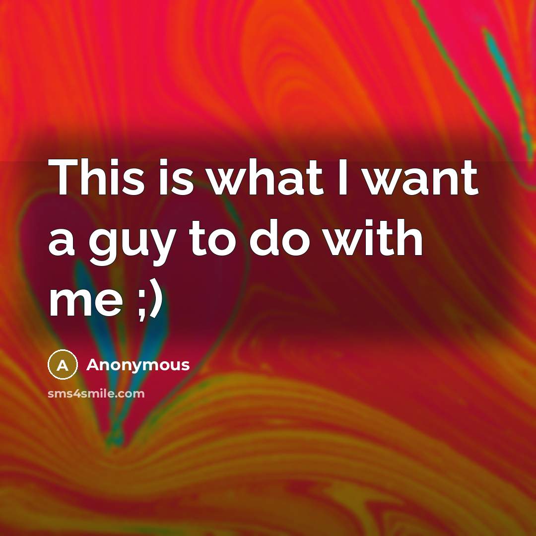 “This is what I want a guy to do with…” quote by Anonymous