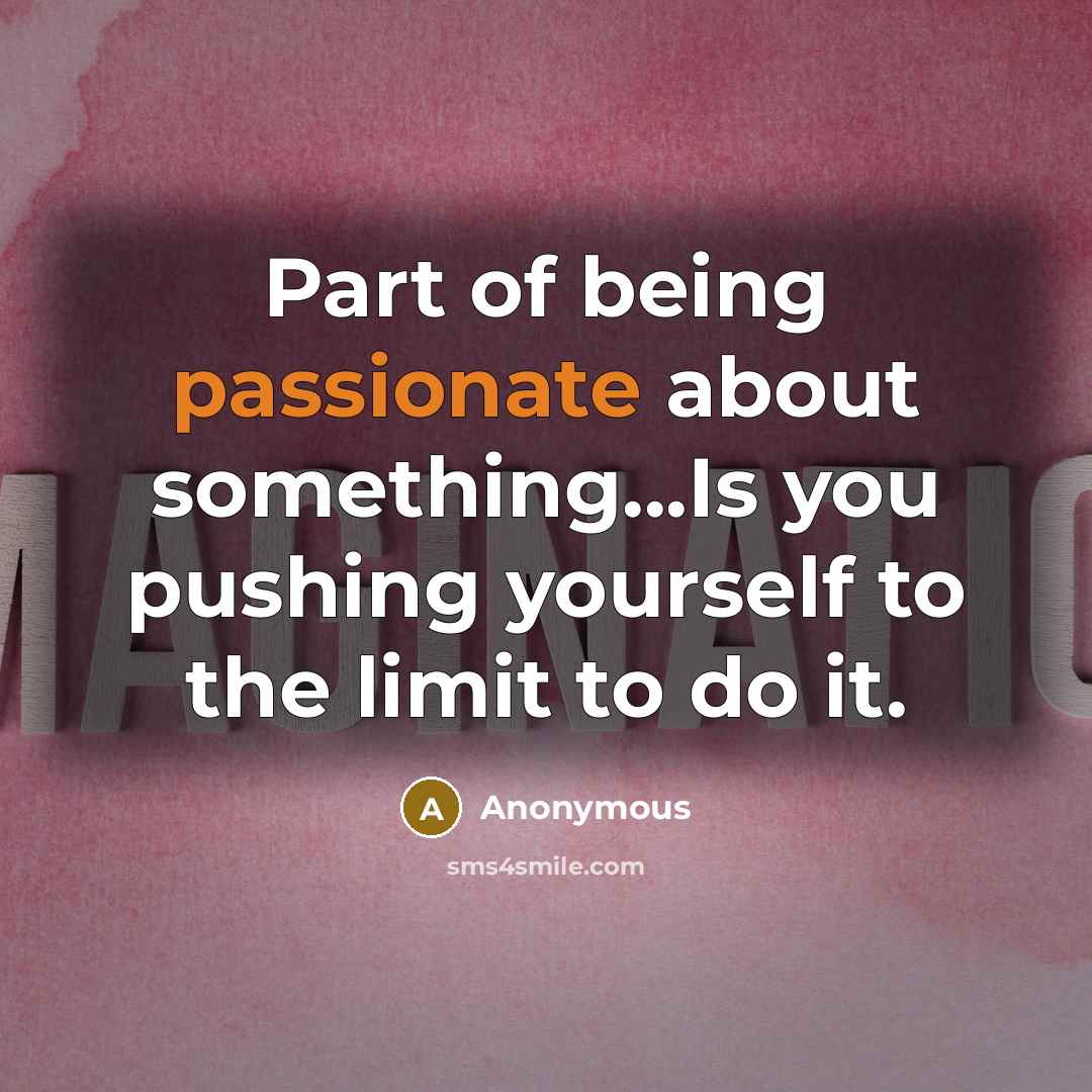 “Part of being passionate about something...Is you pushing yourself to…” quote by Anonymous
