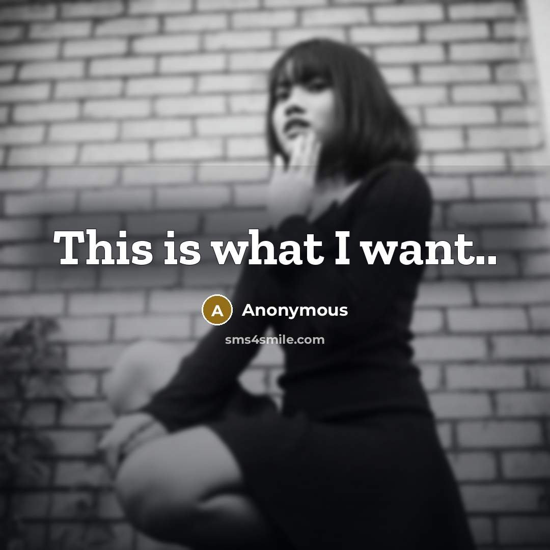 “This is what I want..” quote by Anonymous