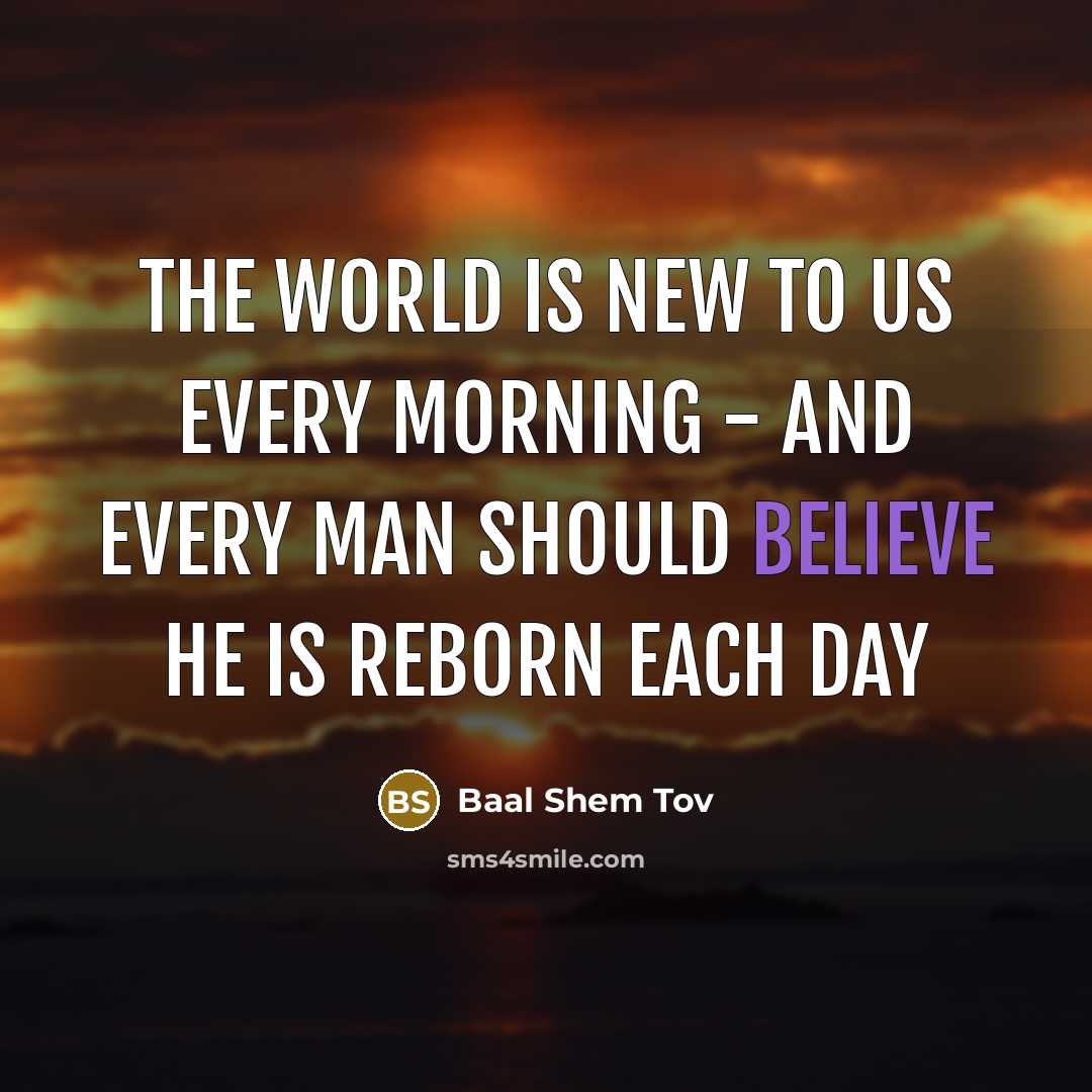 “The world is new to us every morning - and…” quote by Baal Shem Tov