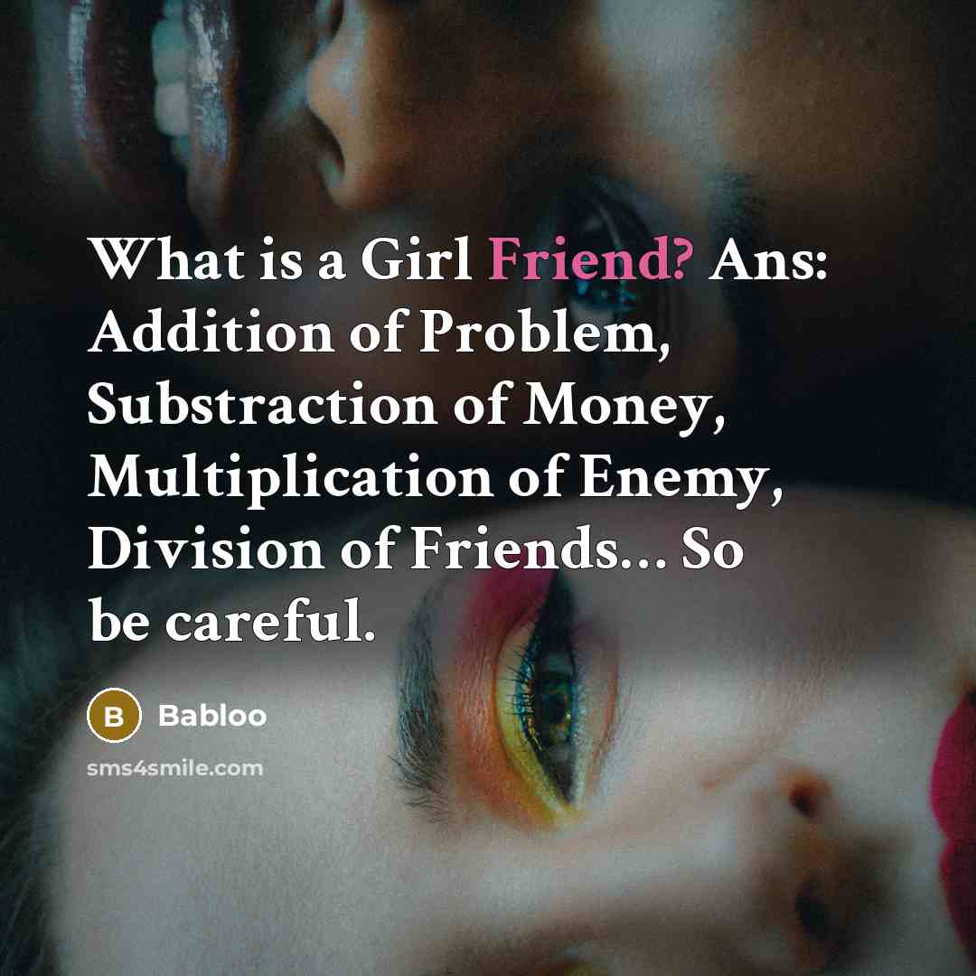 “What is a Girl Friend? Ans: Addition of Problem, Substraction…” quote by Babloo