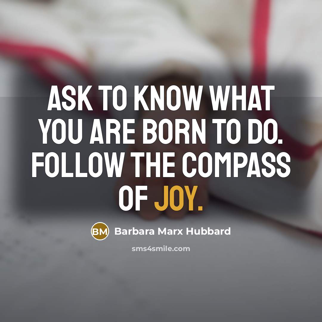 “Ask to know what you are born to do. Follow…” quote by Barbara Marx Hubbard
