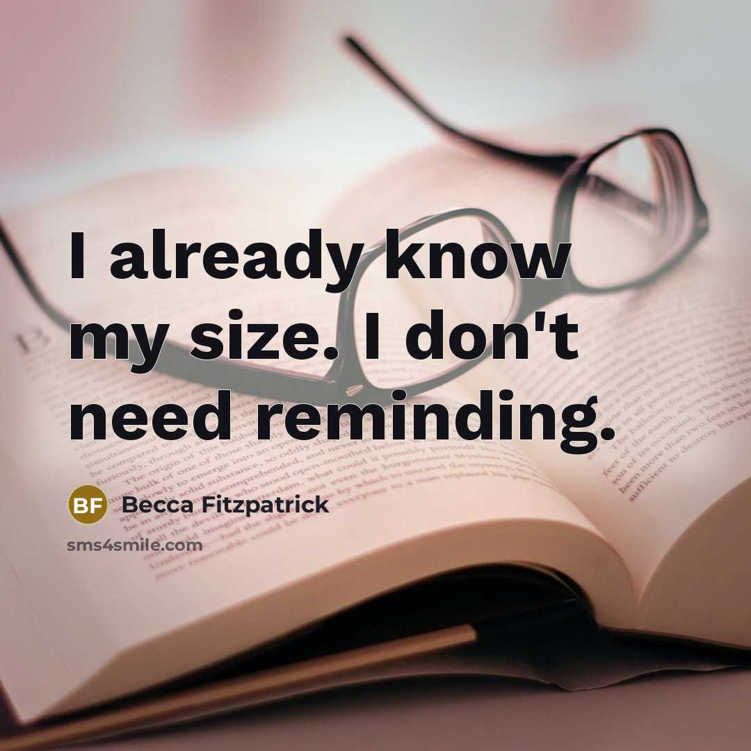 “I already know my size. I don't need reminding.” quote by Becca Fitzpatrick