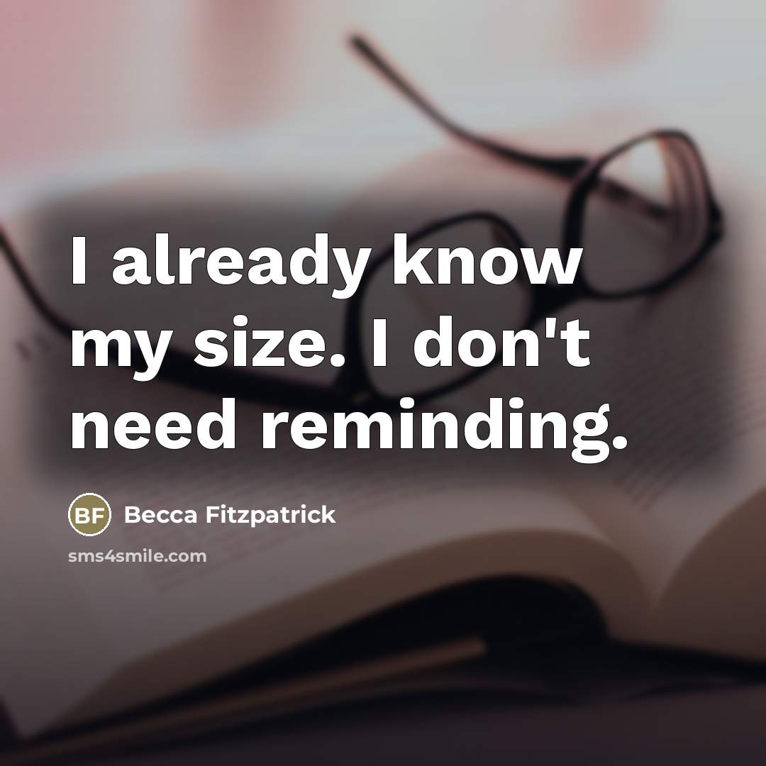 “I already know my size. I don't need reminding.…” quote by Becca Fitzpatrick