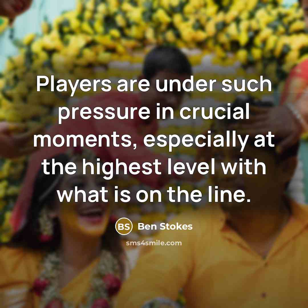 “Players are under such pressure in crucial moments, especially at the highest level with what is on the line.” quote by Ben Stokes