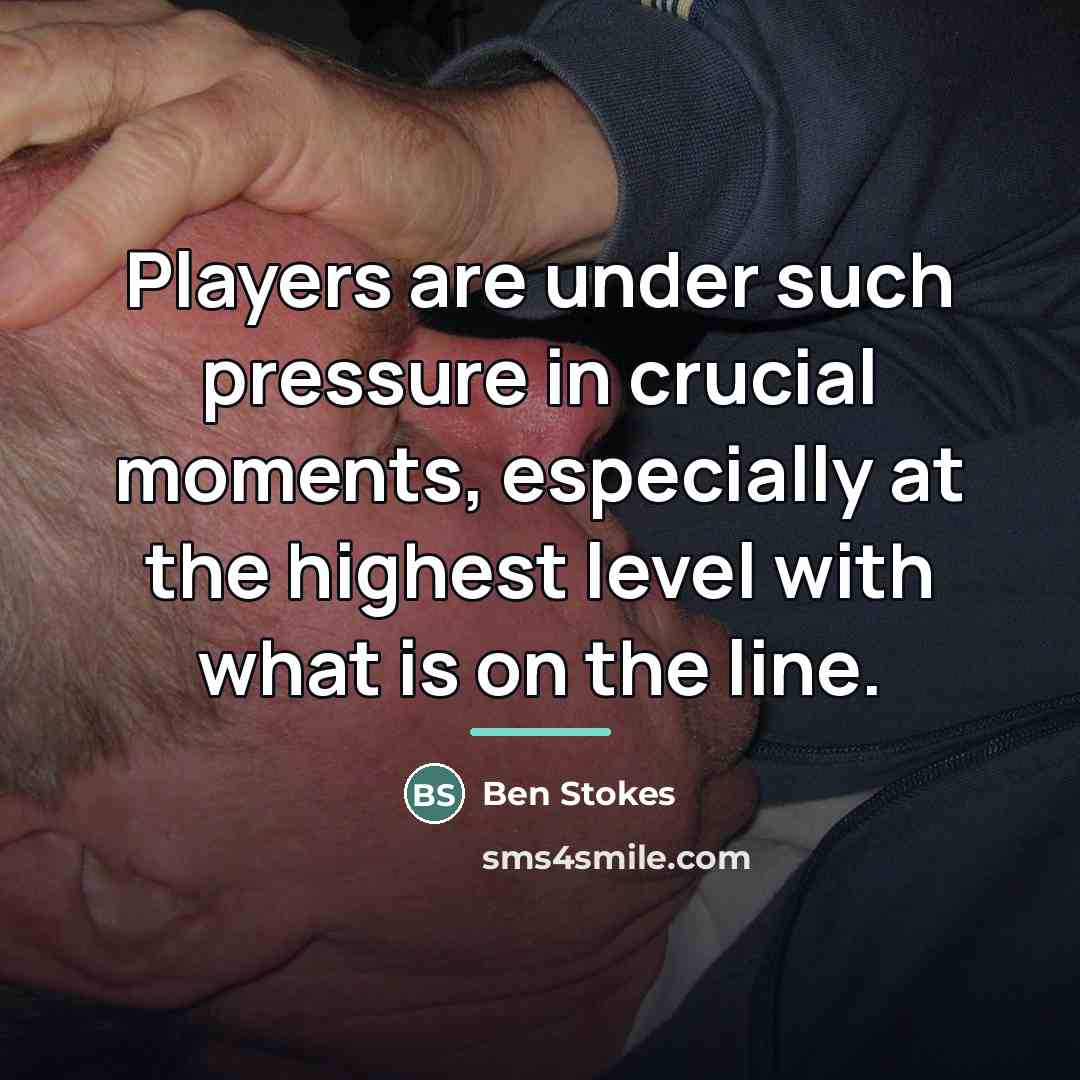“Players are under such pressure in crucial moments, especially at…” quote by Ben Stokes
